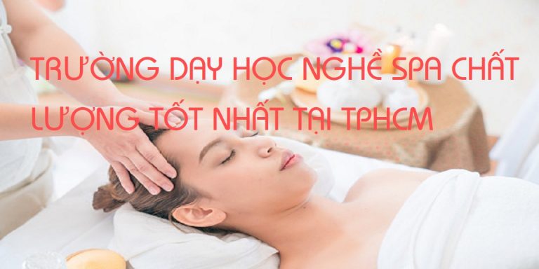 Top 8 Trường Dạy Học Nghề Spa Chất Lượng Tốt Nhất Tại TPHCM